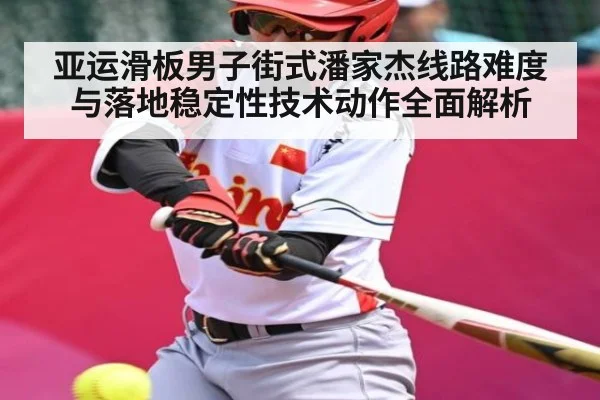 亚运滑板男子街式潘家杰线路难度与落地稳定性技术动作全面解析